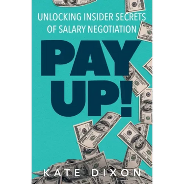 Pay UP!: Unlocking Insider Secrets of Salary Negotiation