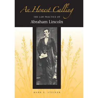 An Honest Calling: The Law Practice of Abraham Lincoln