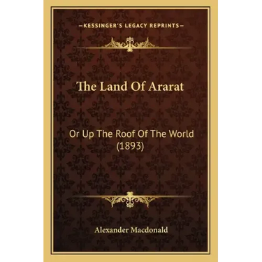 The Land Of Ararat: Or Up The Roof Of The World (1893)