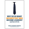 Why Do So Many Incompetent Men Become Leaders?: (And How to Fix It)