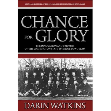 Chance for Glory: The Innovation and Triumph of the Washington State 1916 Rose Bowl Team