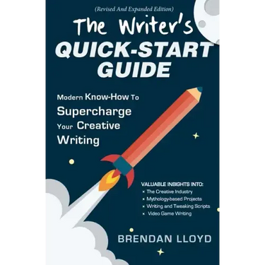 The Writer's Quick-Start Guide: Modern Know-How To Supercharge Your Creative Writing