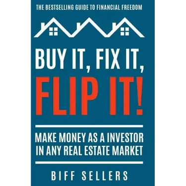 Buy It, Fix it, Flip It: Make money as an investor in any Real Estate Market