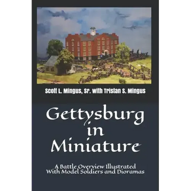 Gettysburg in Miniature: A Battle Overview Illustrated With Model Soldiers and Dioramas