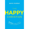 The Happy Christian: Ten Ways to Be a Joyful Believer in a Gloomy World