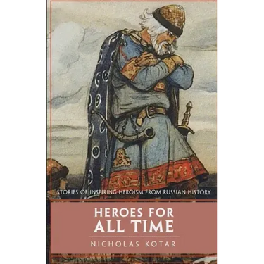 Heroes for All Time: Stories of Inspiring Heroism from Russian History