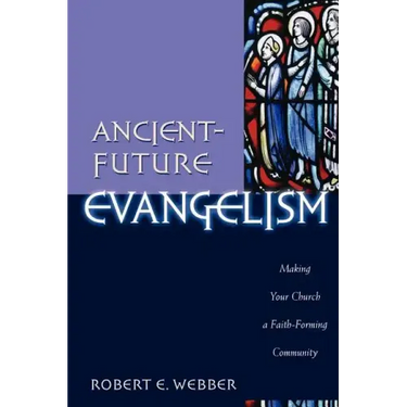 Ancient-Future Evangelism: Making Your Church a Faith-Forming Community