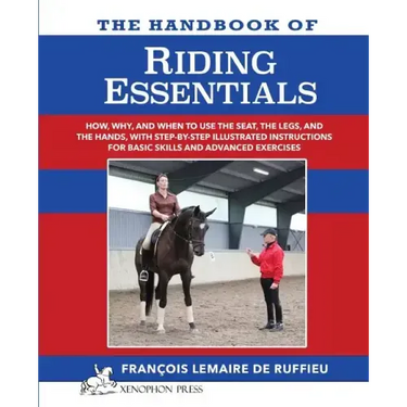 The Handbook of RIDING ESSENTIALS: How, Why and When to use the legs, the seat and the hands with step by step illustrated instructions for basic skil