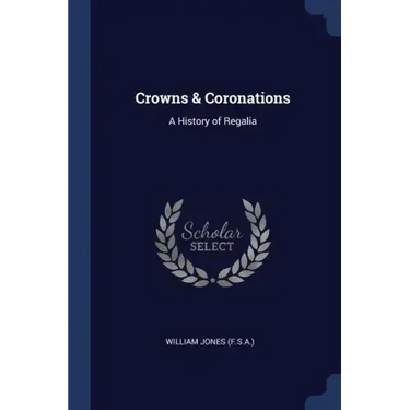 Crowns & Coronations: A History of Regalia