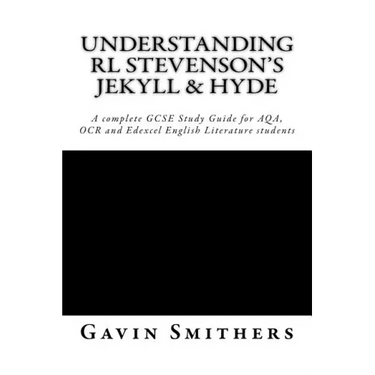 Understanding RL Stevenson's Jekyll & Hyde: A complete GCSE Study Guide for AQA, OCR and Edexcel English Literature students for exams from 2017