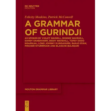 A Grammar of Gurindji: As Spoken by Violet Wadrill, Ronnie Wavehill, Dandy Danbayarri, Biddy Wavehill, Topsy Dodd Ngarnjal, Long Johnny Kijngayarri, B