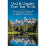 God Is Greater Than You Think: A Former Mormon Explains Why He Left the Mormon Church and Why He Can Never Return