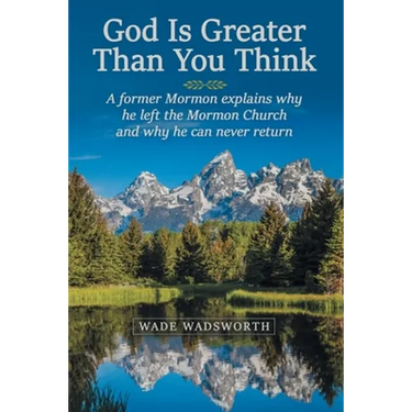 God Is Greater Than You Think: A Former Mormon Explains Why He Left the Mormon Church and Why He Can Never Return