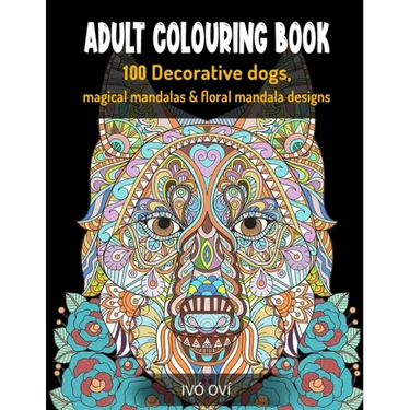 Adult Colouring Book: 100 Decorative dogs, Magical Mandalas & Floral Mandala designs