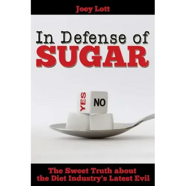 In Defense of Sugar: The Sweet Truth about the Diet Industry's Latest Evil