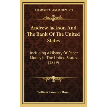 Andrew Jackson And The Bank Of The United States: Including A History Of Paper Money In The United States (1879)