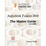 Autodesk Fusion 360 - The Master Guide
