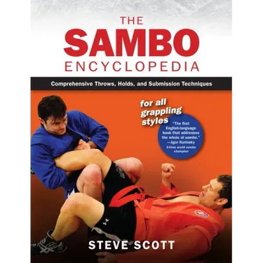 The Sambo Encyclopedia: Comprehensive Throws, Holds, and Submission Techniques for All Grappling Styles
