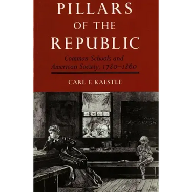 Pillars of the Republic: Common Schools and American Society, 1780-1860