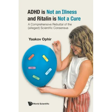 ADHD Is Not an Illness and Ritalin Is Not a Cure: A Comprehensive Rebuttal of the (Alleged) Scientific Consensus