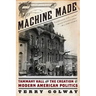 Machine Made: Tammany Hall and the Creation of Modern American Politics