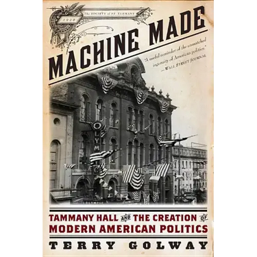 Machine Made: Tammany Hall and the Creation of Modern American Politics