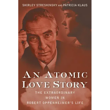 An Atomic Love Story: The Extraordinary Women in Robert Oppenheimer's Life
