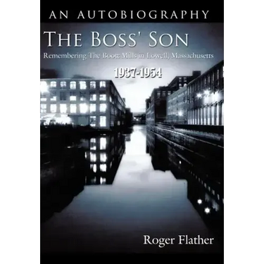 The Boss' Son: Remembering the Boott Mills in Lowell, Massachusetts 1937-1954