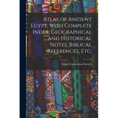 Atlas of Ancient Egypt, With Complete Index, Geographical and Historical Notes, Biblical References, Etc.
