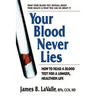 Your Blood Never Lies: How to Read a Blood Test for a Longer, Healthier Life