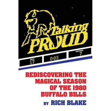 Talking Proud: Rediscovering the Magical Season of the 1980 Buffalo Bills