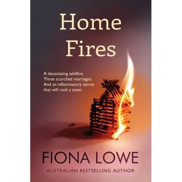 Home Fires: A devastating wildfire, three scorched marriages and an inflammatory secret that will rock a town.