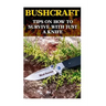 Bushcraft: Tips On How To Survive With Just A Knife