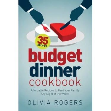 Budget Dinner Cookbook (2nd Edition): 35 Affordable Recipes to Feed Your Family Any Night of the Week!