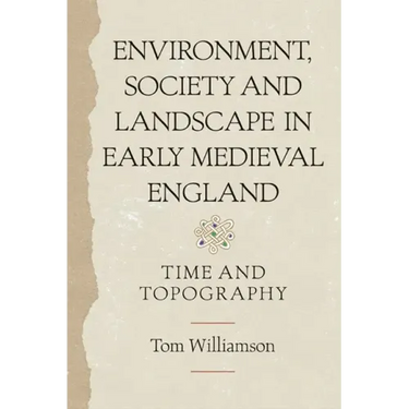Environment, Society and Landscape in Early Medieval England: Time and Topography
