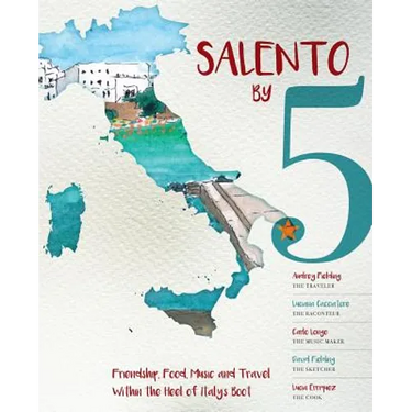 Salento by 5: Friendship, Food, Music and Travel Within the Heel of Italy's Boot