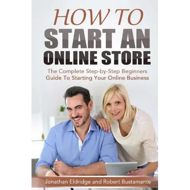 How To Start An Online Store: How To Start an Online Store: The Complete Step-by-Step Beginners Guide To Starting Your Online Business
