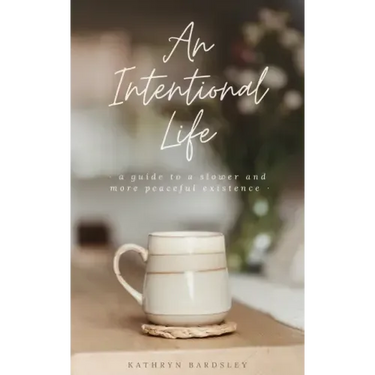 An Intentional Life: A Guide To A Slower And More Peaceful Existence