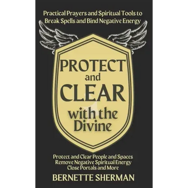Protect and Clear with the Divine: A Practical Book of Protection for Everyday People