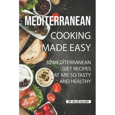 Mediterranean Cooking Made Easy: 30 Mediterranean Diet Recipes That are so Tasty and Healthy