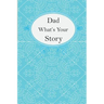 Dad What's Your Story: Dad's Fill In And Give Back Guided Questions Journal