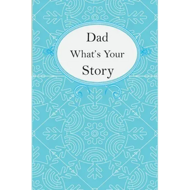 Dad What's Your Story: Dad's Fill In And Give Back Guided Questions Journal