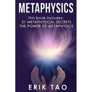 Metaphysics: 2 Manuscripts - 21 METAPHYSICAL SECRETS: Life Changing Truths For Unconventional Thinkers (Including 9 Do-It-Yourself