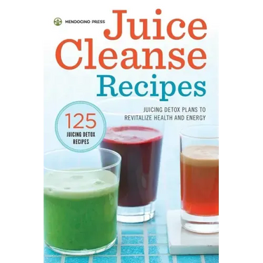 Juice Cleanse Recipes: Juicing Detox Plans to Revitalize Health and Energy