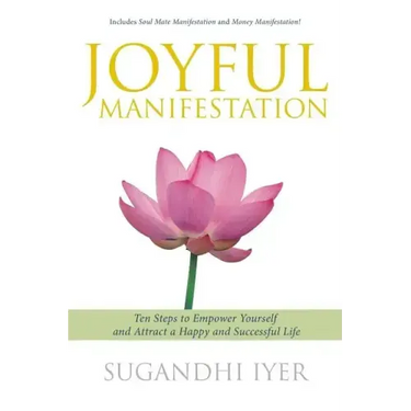 Joyful Manifestation: Ten Steps to Empower Yourself and Attract a Happy and Successful Life