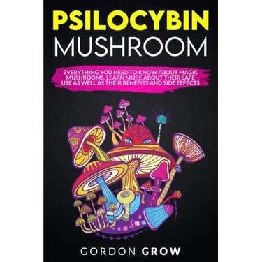 Psilocybin Mushroom: Everything You Need to Know About Magic Mushrooms. Learn More About Their Safe Use as Well as Their Benefits and Side Effects
