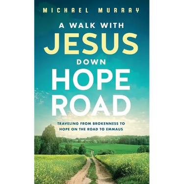 A Walk With Jesus Down Hope Road: Traveling From Brokenness to Hope on the Road to Emmaus