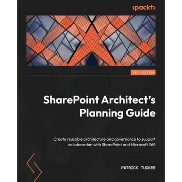 SharePoint Architect's Planning Guide: Create reusable architecture and governance to support collaboration with SharePoint and Microsoft 365