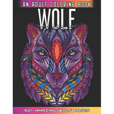 Wolf An Adult Coloring Book: 50 + Amazing Wolves Illustrations - Wolf Coloring Book For Adults - Animals Anti Stress Coloring Book