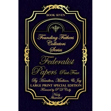 Federalist Papers Part Four - Illustrated & Large Print Special Edition: The most POWERFUL words in the history of the United States of America!